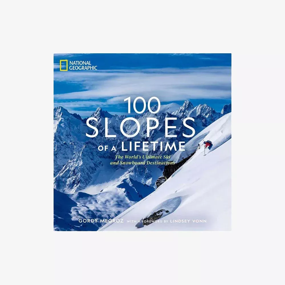 100 Slopes of a Lifetime: The World's Ultimate Ski and Snowboard Destinations
