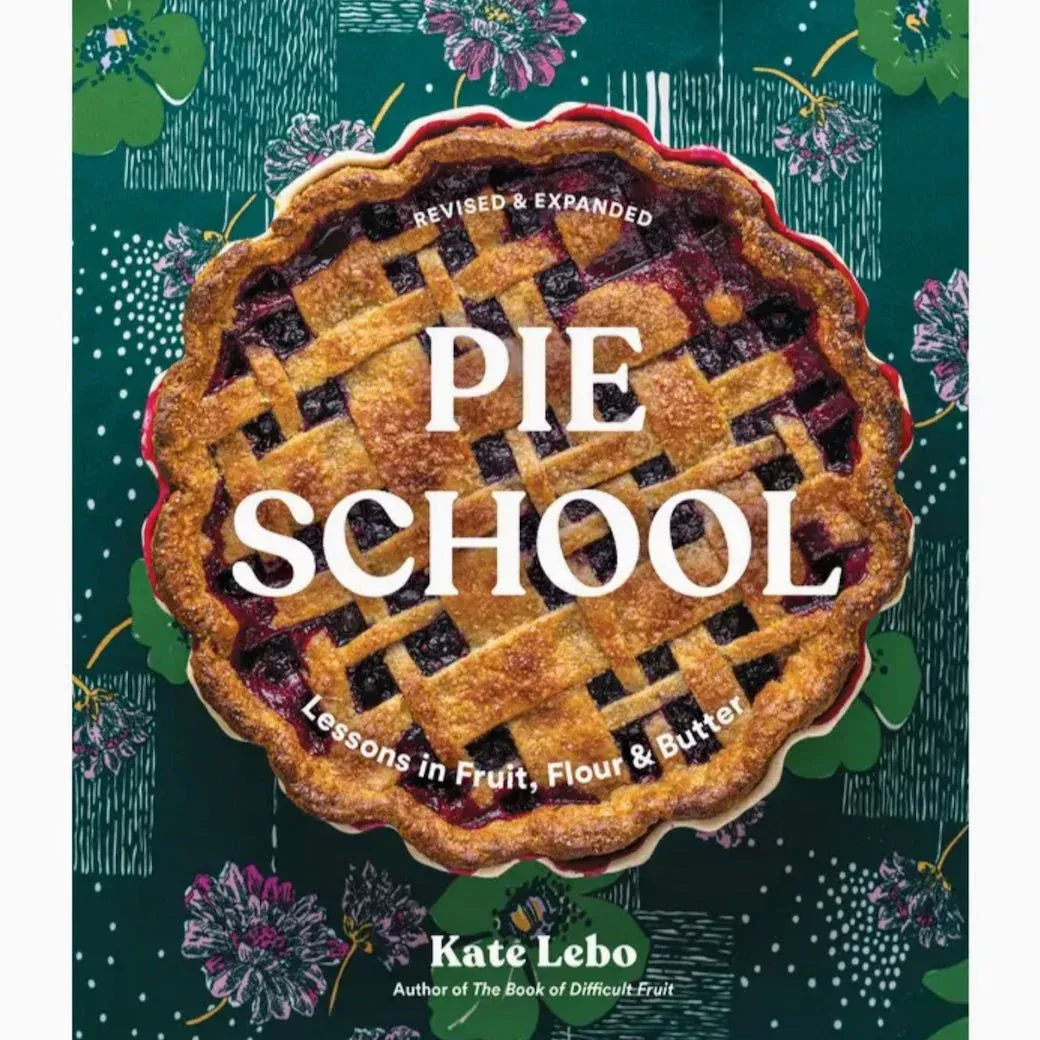 Pie School Lessons in Fruit, Flour & Butter by Kate Lebo