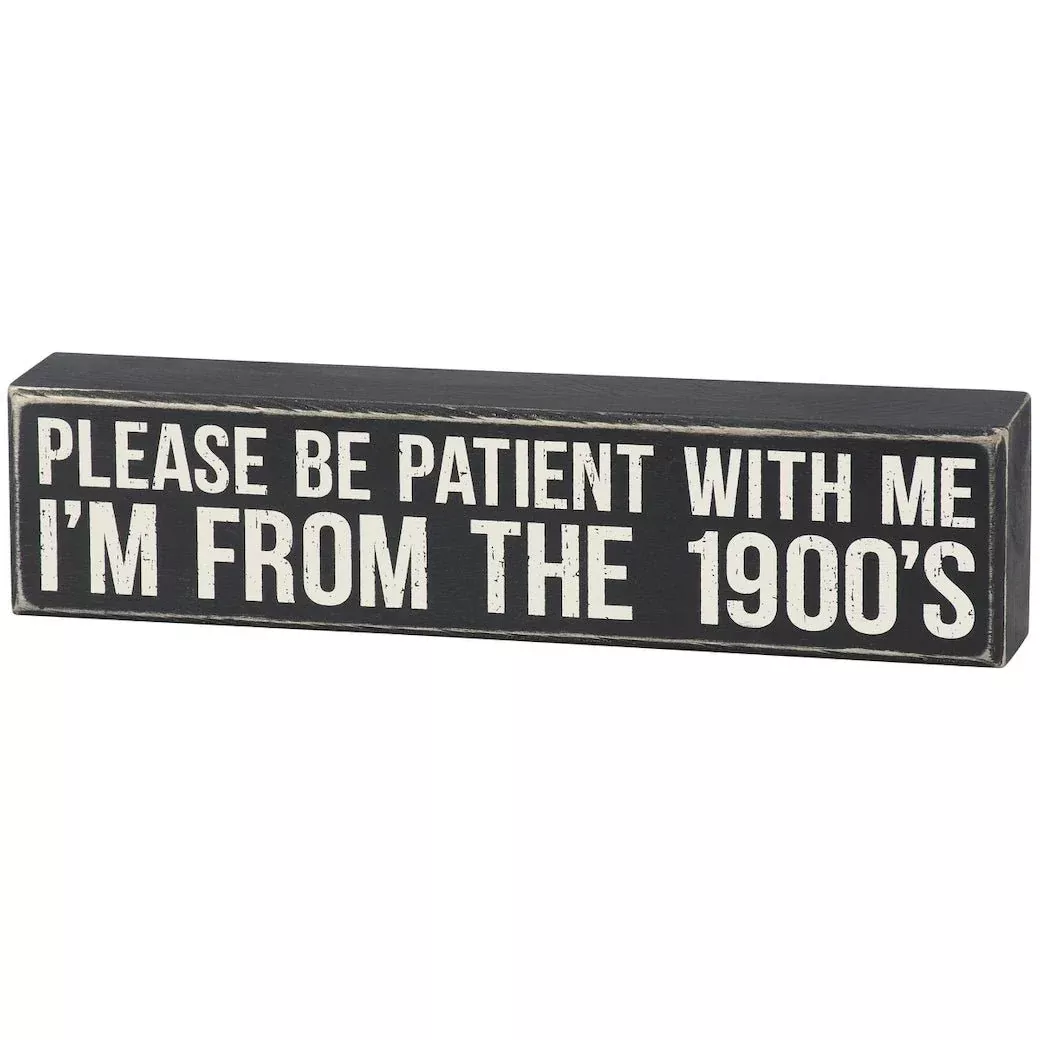 Please Be Patient With Me I’m From the 1900s Box Sign